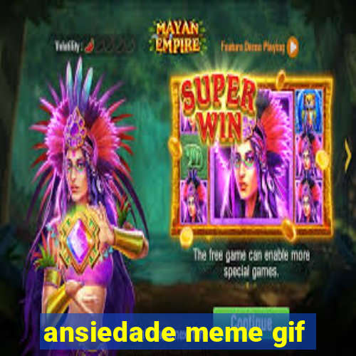 ansiedade meme gif